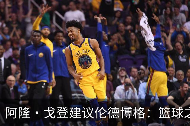 阿隆·戈登建议伦德博格：篮球之外要有爱好 别把输球情绪带回家